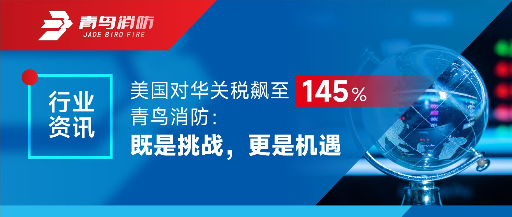 行業(yè)資訊 | 美國對華關(guān)稅飆至145%，青鳥消防：既是挑戰(zhàn)，更是機(jī)遇