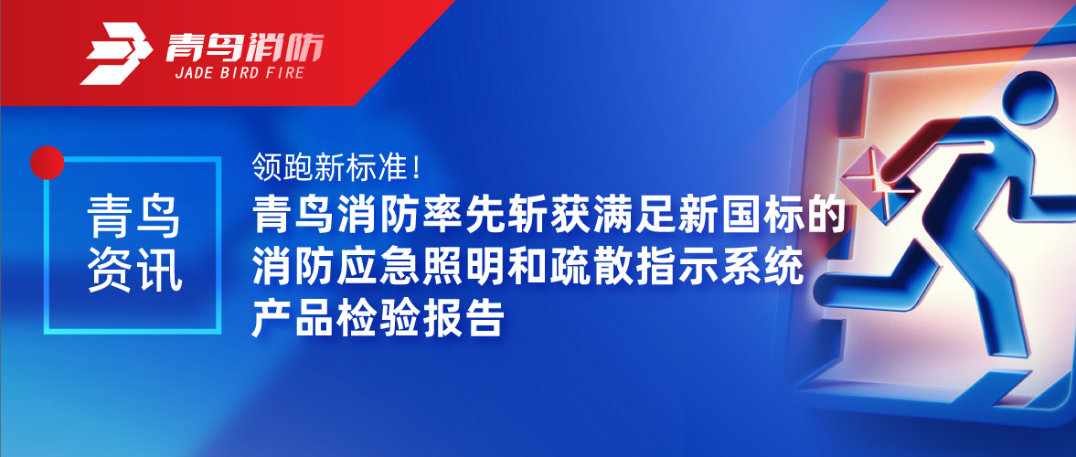 青鳥(niǎo)資訊 | 領(lǐng)跑新標(biāo)準(zhǔn)！青鳥(niǎo)消防率先斬獲滿(mǎn)足新國(guó)標(biāo)的消防應(yīng)急照明和疏散指示系統(tǒng)產(chǎn)品檢驗(yàn)報(bào)告